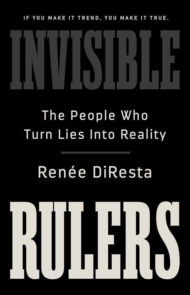 Renée DiResta and “Invisible Rulers: The People Who Turn Lies into Reality”